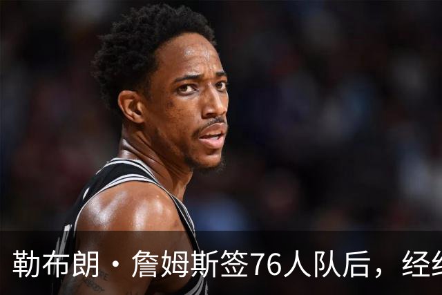勒布朗·詹姆斯签76人队后，经纪人暗讽湖人队：忠诚并不存在
